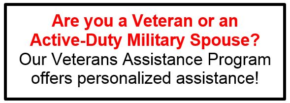 Are you a Veteran or an          Active-Duty Military Spouse?  Our Veterans Assistance Program offers personalized assistance!